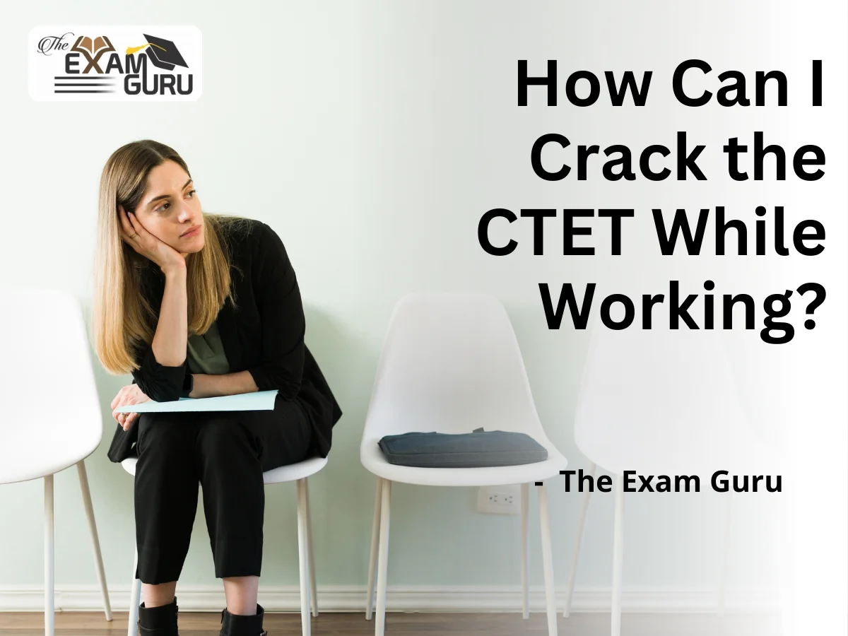  How Can I Crack the CTET While Working? 