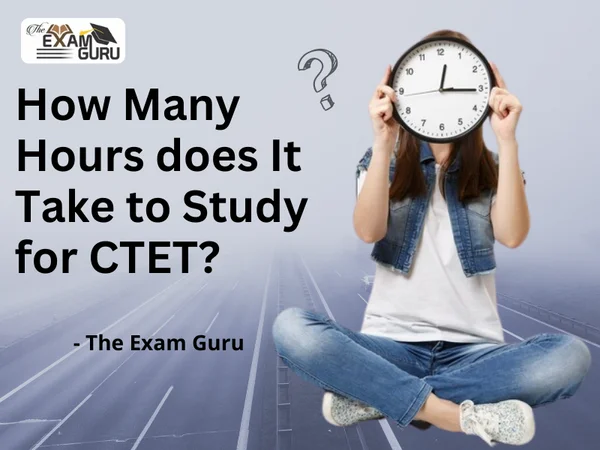  How Many Hours does It Take to Study for CTET?
